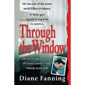Through the Window: The Terrifying True Story of Cross-Country Killer Tommy Lynn